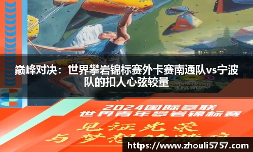 巅峰对决：世界攀岩锦标赛外卡赛南通队vs宁波队的扣人心弦较量