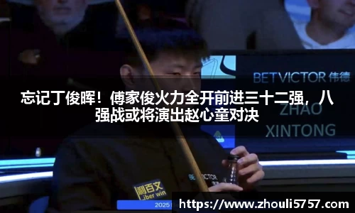 忘记丁俊晖！傅家俊火力全开前进三十二强，八强战或将演出赵心童对决